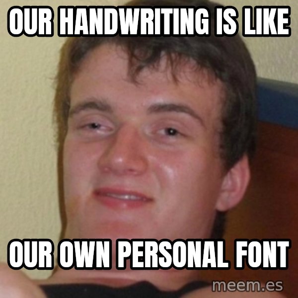 Stoner Guy meme: our handwriting is like / our own personal font