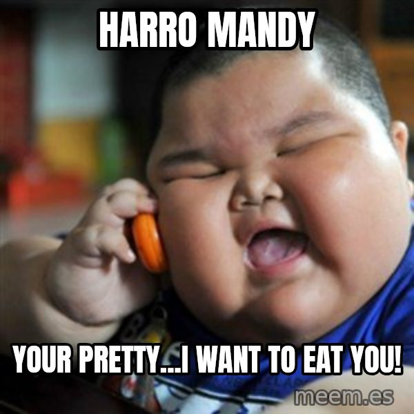 fat chinese kid meme: HARRO MANDY / YOUR PRETTY...I WANT TO EAT YOU!