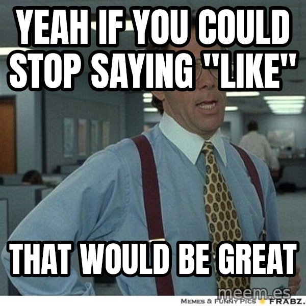 Yeah If You Could Just meme: Yeah if you could stop saying "Like" / That would be great