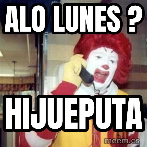 Ronald Mcdonald Call meme: ALo lunes ? / HIJUEPUTA
