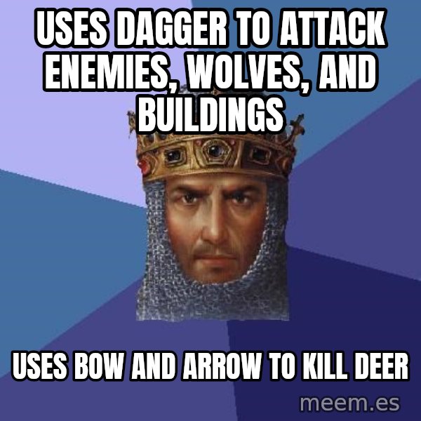 Age Of Empires meme: uses dagger to attack enemies, wolves, and buildings / uses bow and arrow to kill deer