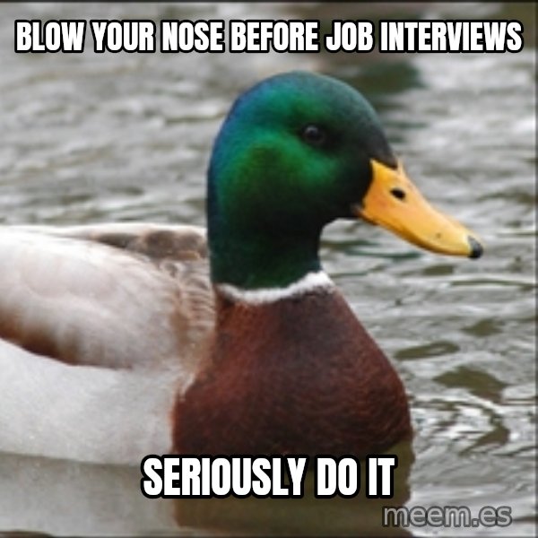 Actual Advice Mallard 1 meme: blow your nose before job interviews / seriously do it