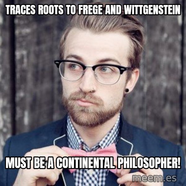 Scumbag Analytic Philosopher meme: traces roots to frege and Wittgenstein / Must be a continental philosopher!