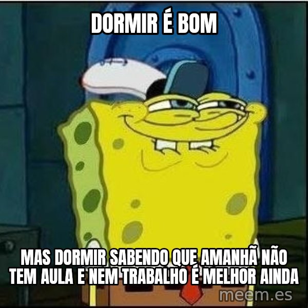Spongebob Face meme: dormir é bom / mas dormir sabendo que amanhã não tem aula e nem trabalho é melhor ainda