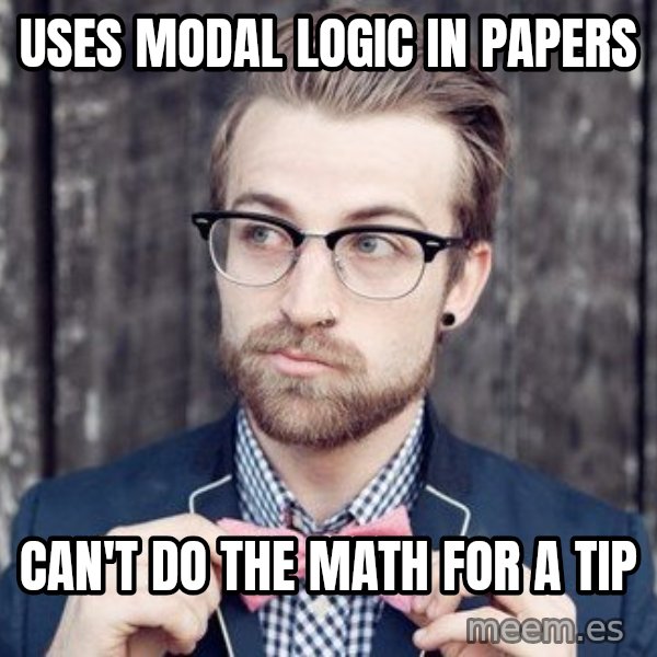 Scumbag Analytic Philosopher meme: Uses modal logic in papers / Can't do the math for a tip