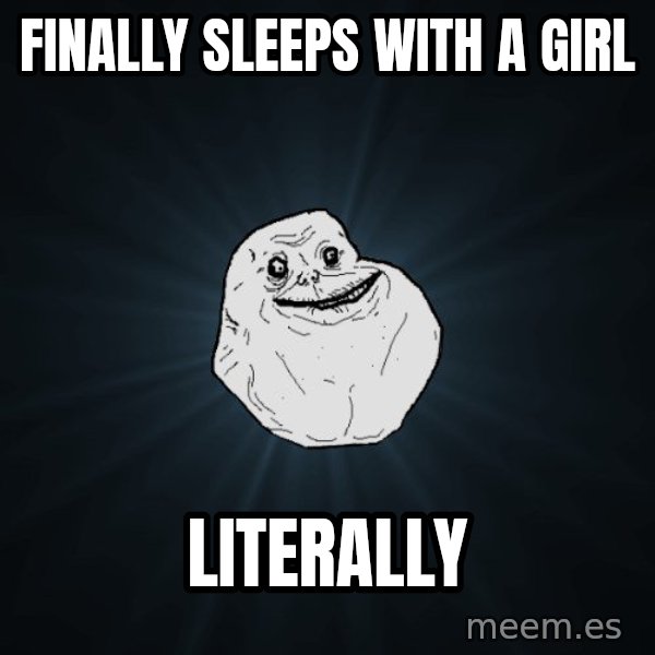 Forever Alone meme: finally sleeps with a girl / literally