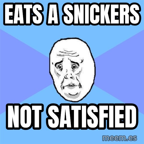 Okay Guy meme: eats a snickers / not satisfied