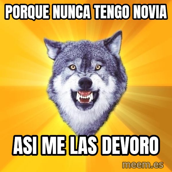 Courage Wolf meme: porque nunca tengo novia / asi me las devoro
