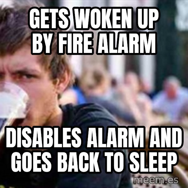 The Lazy College Senior meme: Gets woken  up by fire alarm / disables alarm and goes back to sleep