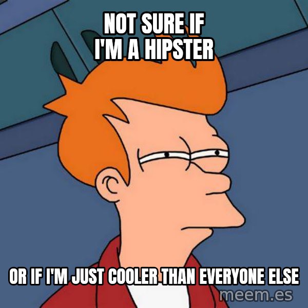 Futurama Fry meme: not sure if i'm a hipster / or if i'm just cooler than everyone else