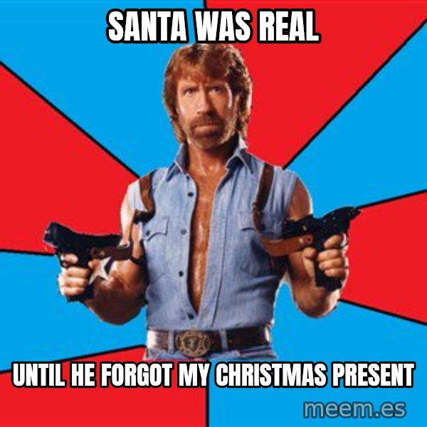 Chuck Norris  meme: santa was real / until he forgot my christmas present