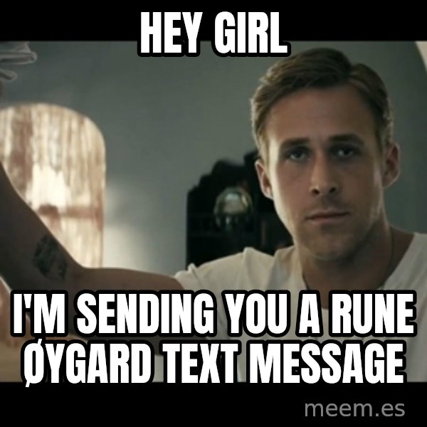 ryan gosling hey girl meme: hey girl / I'm sending you a rune øygard text message