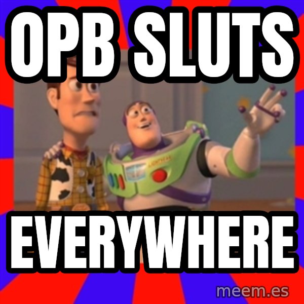 X, X Everywhere  meme: OPB SLUTS / EVERYWHERE