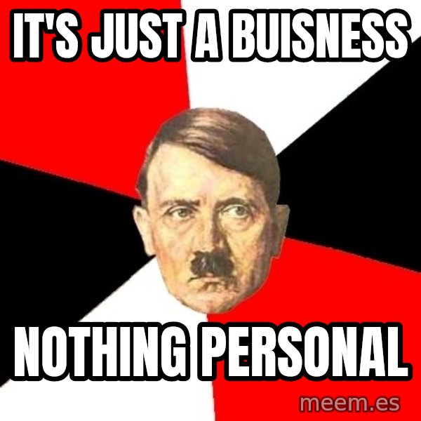 Advice Hitler meme: IT'S JUST a BUISNESS / NOTHING PERSONAL
