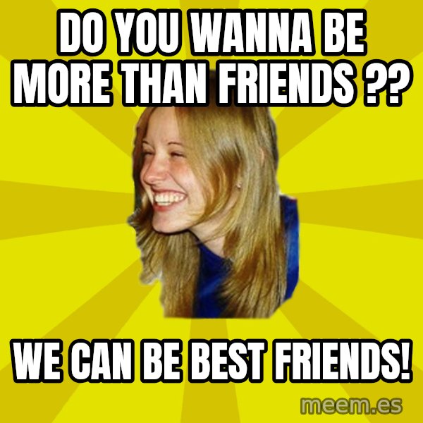 Trologirl meme: Do you wanna  be more than friends ?? / we can be Best friends!