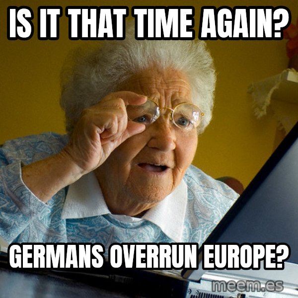 Internet Grandma Surprise meme: is it that time again? / germans overrun europe?