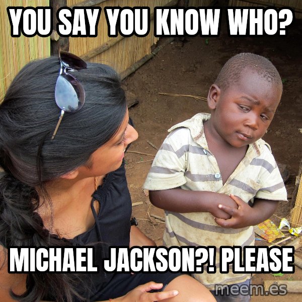 Skeptical African Child meme: you say you know who? / michael jackson?! please
