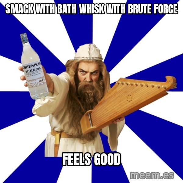 FinnishProblems meme: smack with bath whisk with brute force / feels good