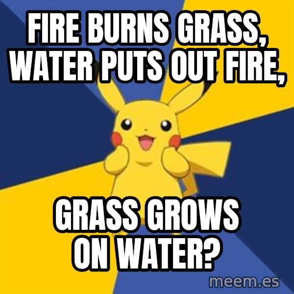 Pokemon Logic  meme: Fire burns grass, water puts out fire, / grass grows on water?