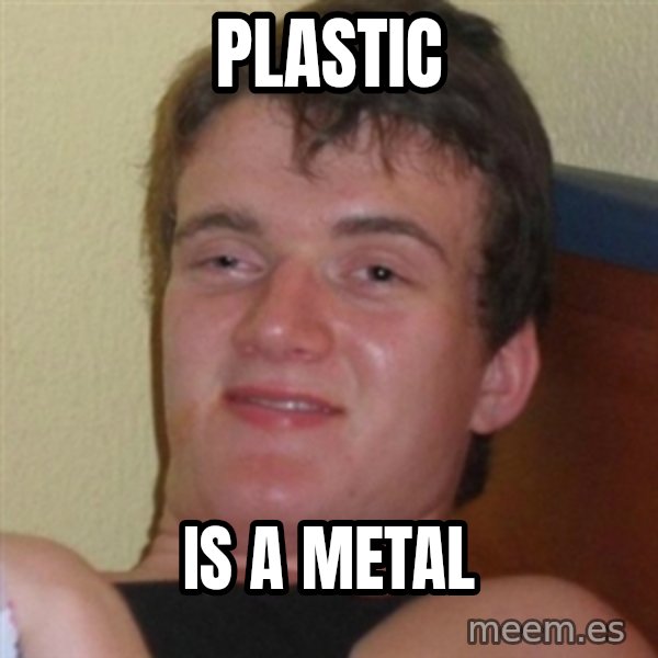 Really highguy meme: plASTIC / iS A METAL