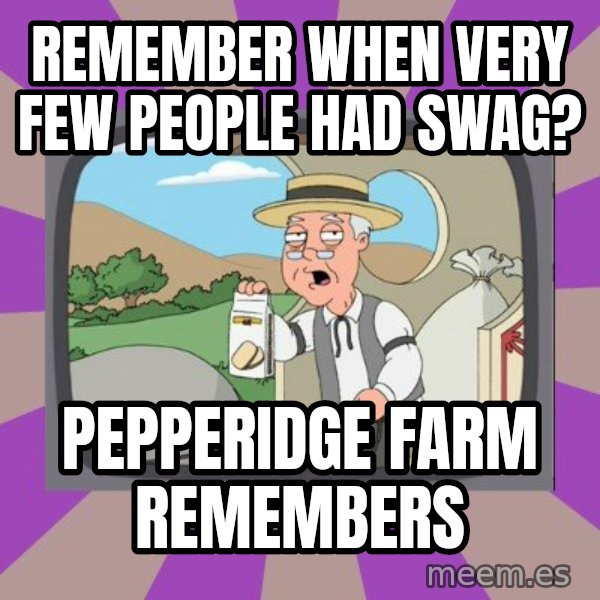 Pepperidge Farm Remembers FG meme: remember when very few people had swag? / pepperidge farm remembers