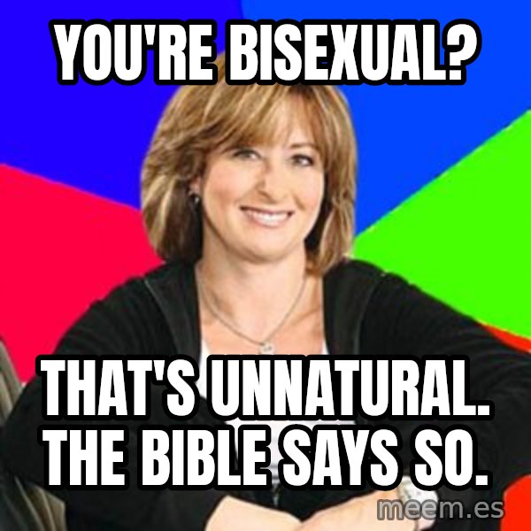 Sheltering Suburban Mom meme: You're bisexual? / That's unnatural. The bible says so.