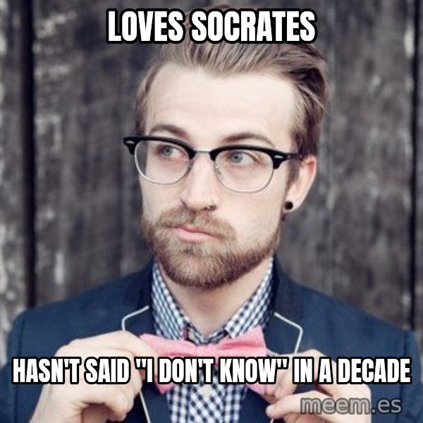 Scumbag Analytic Philosopher meme: Loves Socrates / Hasn't said "I don't know" in a decade