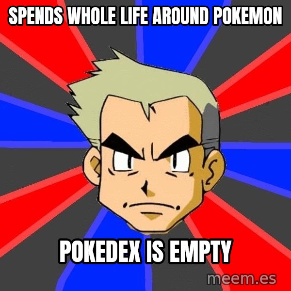 Professor Oak meme: Spends whole life around pokemon / pokedex is empty