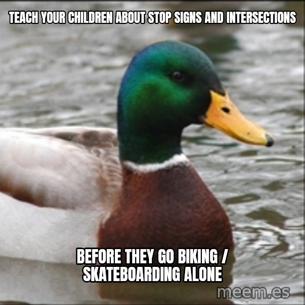 Actual Advice Mallard 1 meme: Teach your Children about stop signs and intersections / Before they Go biking / Skateboarding alone