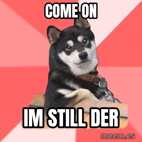 Cool Dog meme: Come on / Im still  Der