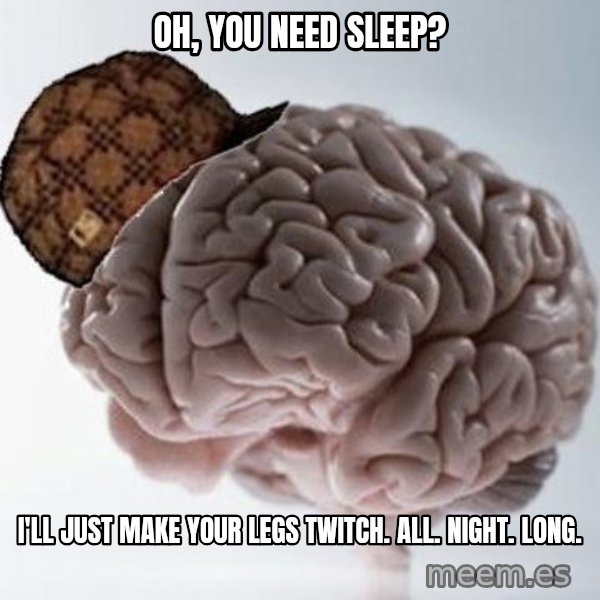 Scumbag Brain meme: oh, you need sleep? / I'll just make your legs twitch. all. night. long.