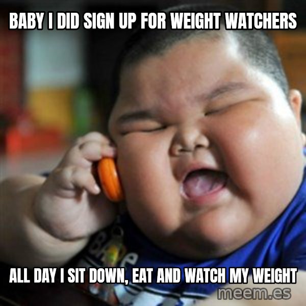 fat chinese kid meme: baby i did sign up for weight watchers / all day i sit down, eat and watch my weight