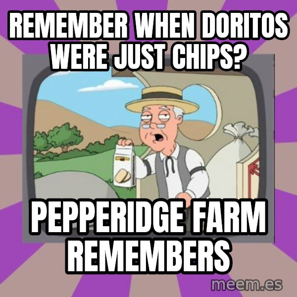 Pepperidge Farm Remembers FG meme: remember when Doritos were just chips? / pepperidge farm remembers