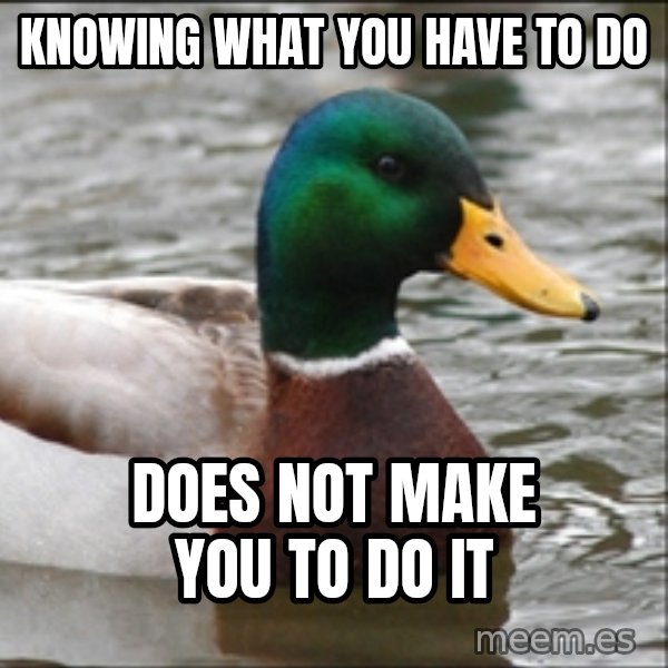 Actual Advice Mallard 1 meme: Knowıng what you have to do / Does not make you to do ıt
