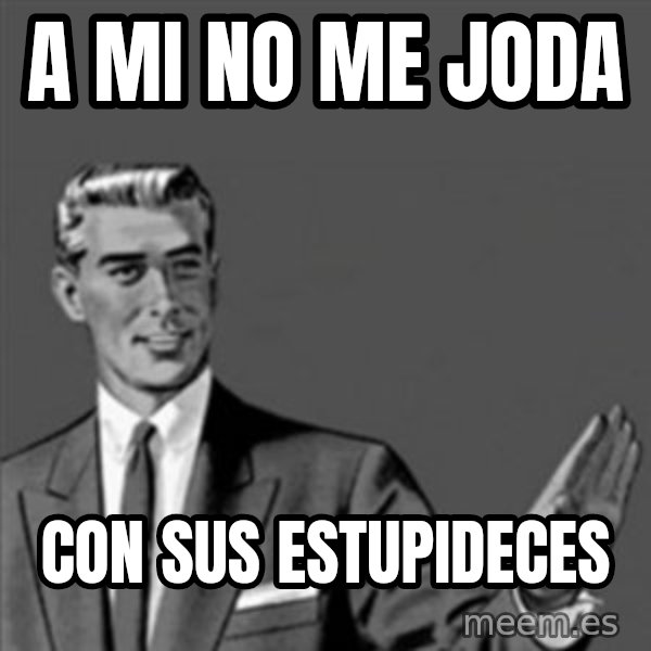 Correction Guy meme: A mi no me joda / con sus estupideces