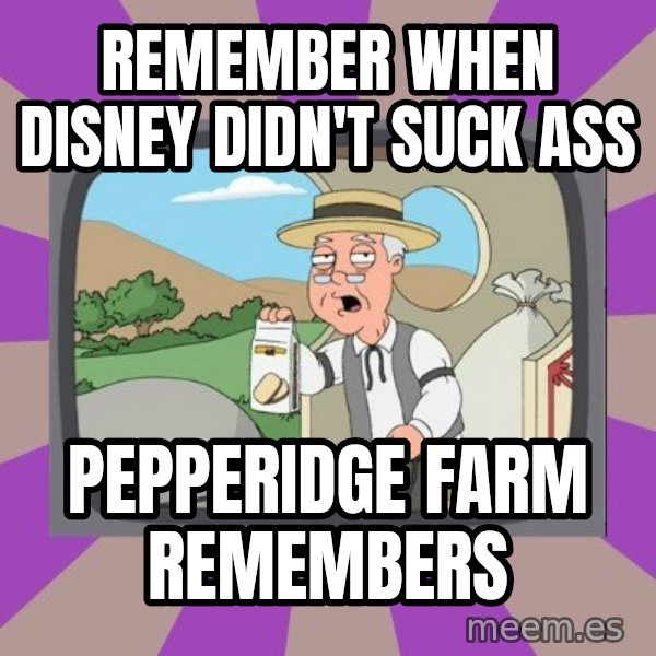 Pepperidge Farm Remembers FG meme: REMEMBER WHEN DISNEY DIDN'T SUCK ASS / PEPPERIDGE FARM REMEMBERS