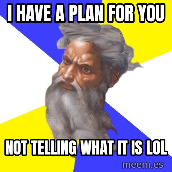 God meme: i have a plan for you / not telling what it is lol
