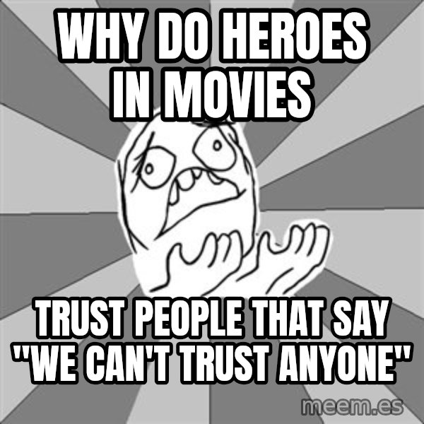 Whyyy??? meme: Why do heroes in movies / trust people that say "we can't trust anyone"