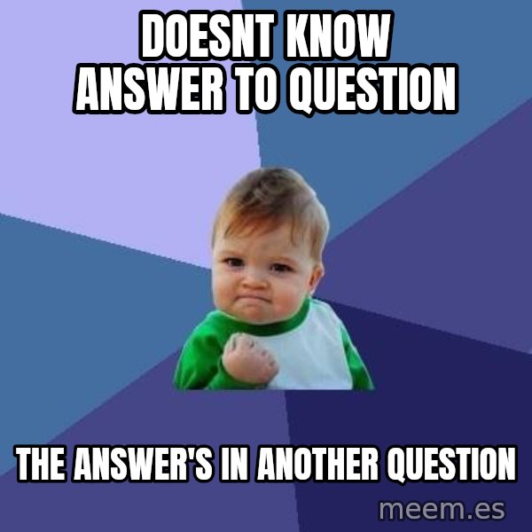 Success Kid meme: doesnt know answer to question / the answer's in another question