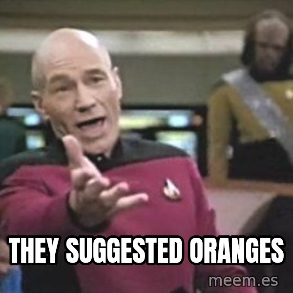Captain Picard meme: they suggested oranges