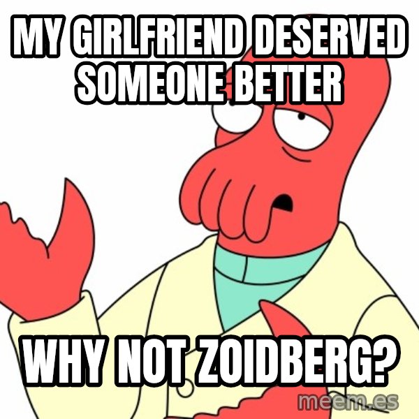 Why not zoidberg? meme: My girlfriend deserved someone better / Why Not Zoidberg?