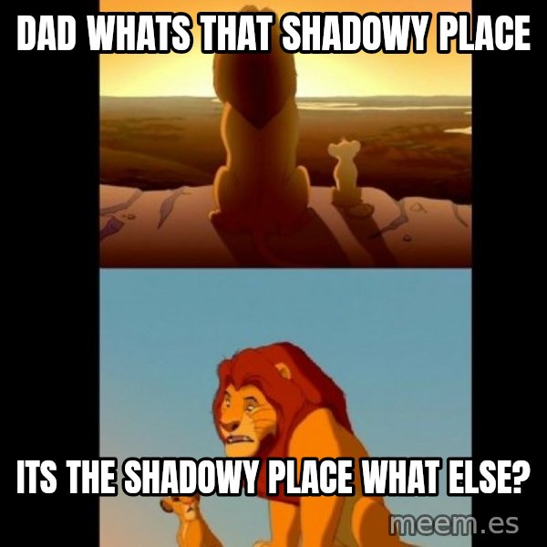 Lion King Shadowy Place meme: dad whats that shadowy place / its the shadowy place what else?