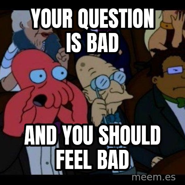 Zoidberg meme: your question is bad / and you should feel bad