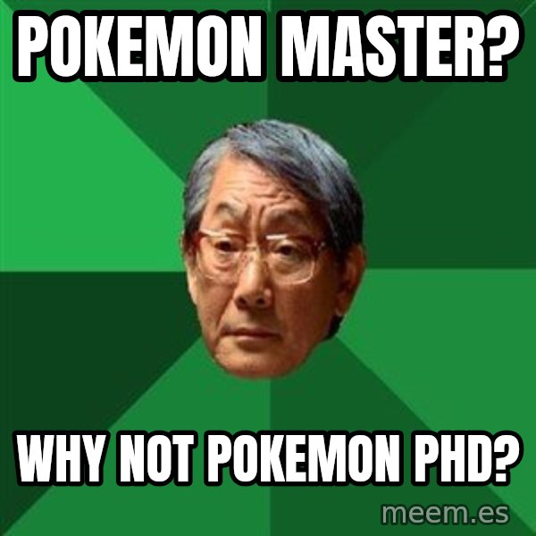 High Expectations Asian Father meme: Pokemon master? / WHY NOT POKEMON PHD?