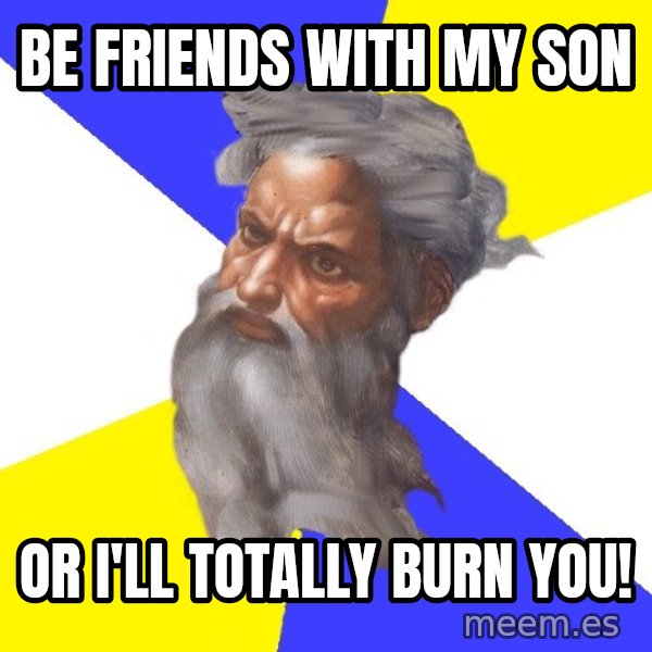 God meme: be friends with my son / or i'll totally burn you!