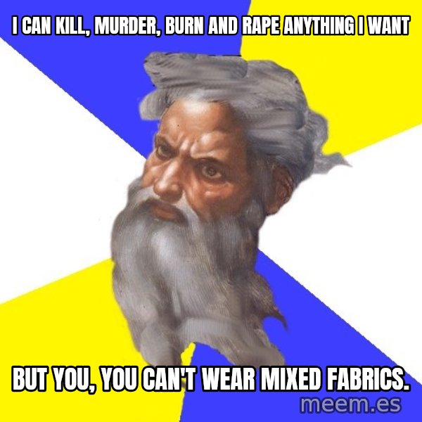 God meme: I CAN KILL, MURDER, BURN AND RAPE ANYTHING I WANT / BUT YOU, YOU CAN'T WEAR MIXED FABRICS.