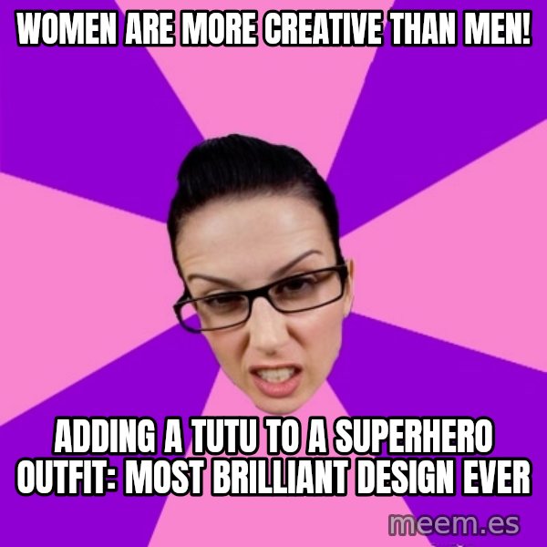 Privilege Denying Feminist meme: women are more creative than men! / adding a tutu to a superhero outfit: most brilliant design ever