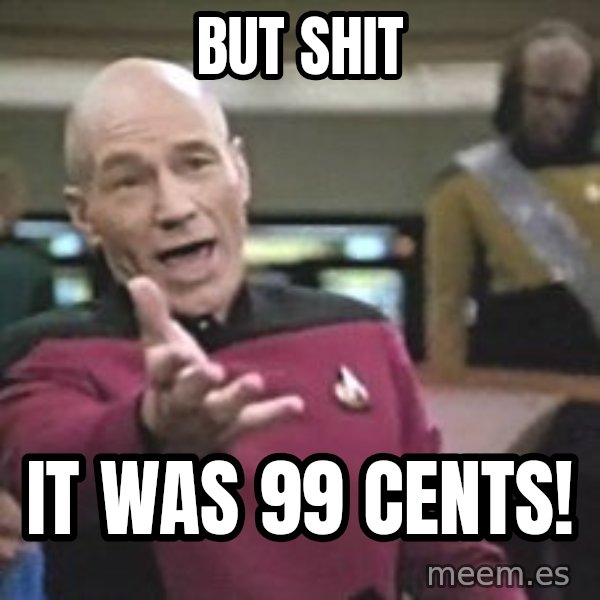 Captain Picard meme: but shit / it was 99 cents!