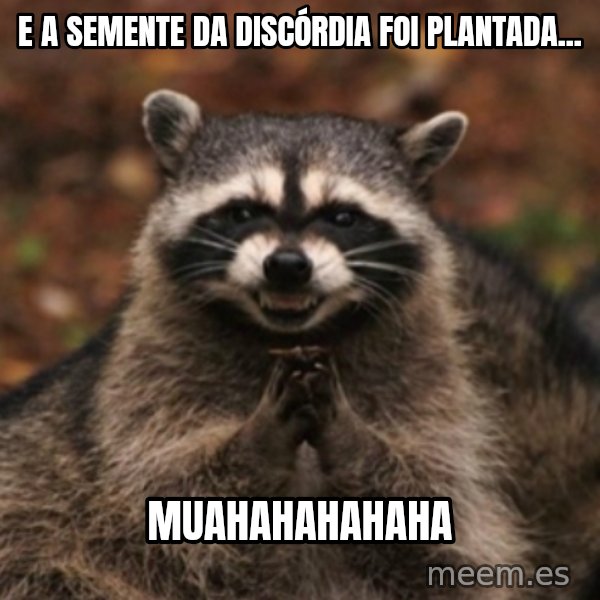 evil raccoon meme: E A SEMENTE DA DISCÓRDIA FOI PLANTADA... / MUAHAHAHAHAHA