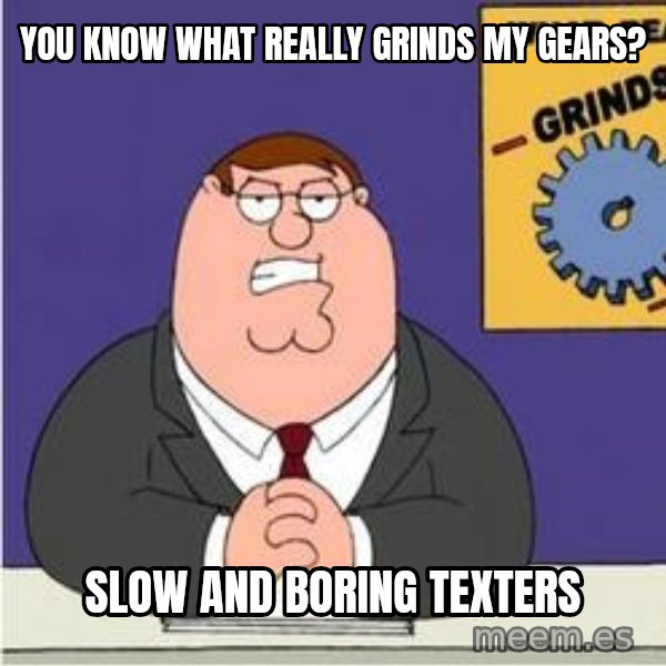 Grinds My Gears Peter Griffin meme: You know what really grinds my gEars? / Slow and boring texters